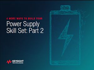 4 More Ways to Build Your Power Supply Skill Set: Part 2